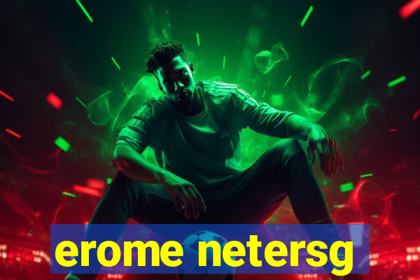 erome netersg